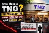 Điều gì xảy ra tại TNG khi VinaCapital nhanh chóng rút khỏi vị thế cổ đông lớn?