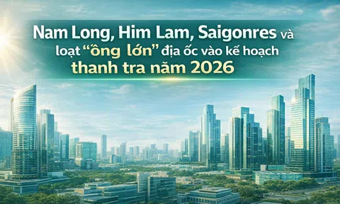 Nam Long, Him Lam, Saigonres và loạt “ông lớn” địa ốc vào kế hoạch thanh tra năm 2026