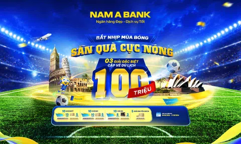 Đón sóng ngày hội bóng đá lớn nhất hành tinh: ùng Nam A Bank săn tour du lịch nước ngoài