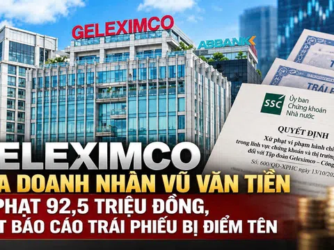 Geleximco của doanh nhân Vũ Văn Tiền bị phạt 92,5 triệu đồng, loạt báo cáo trái phiếu bị điểm tên